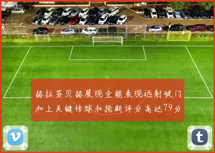 赫拉芬贝赫展现全能表现远射破门加上关键传球和抢断评分高达79分