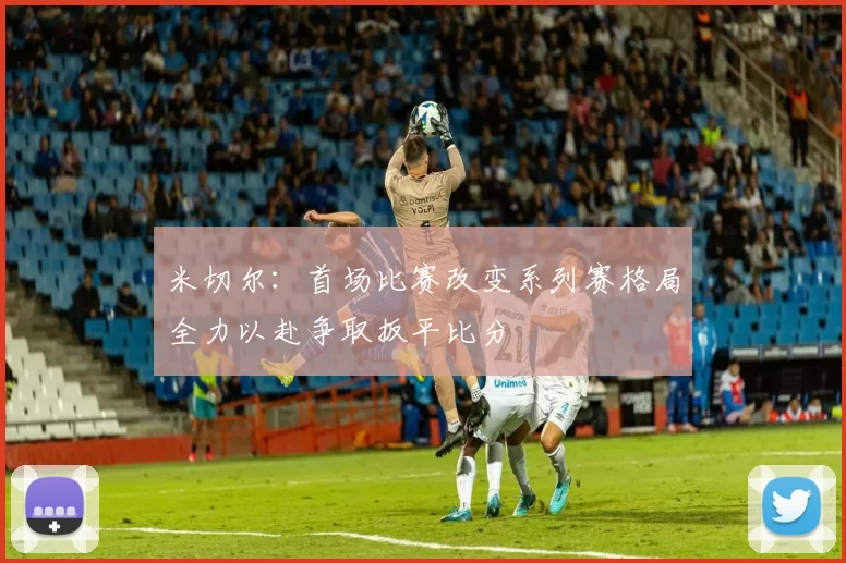 米切尔：首场比赛改变系列赛格局全力以赴争取扳平比分