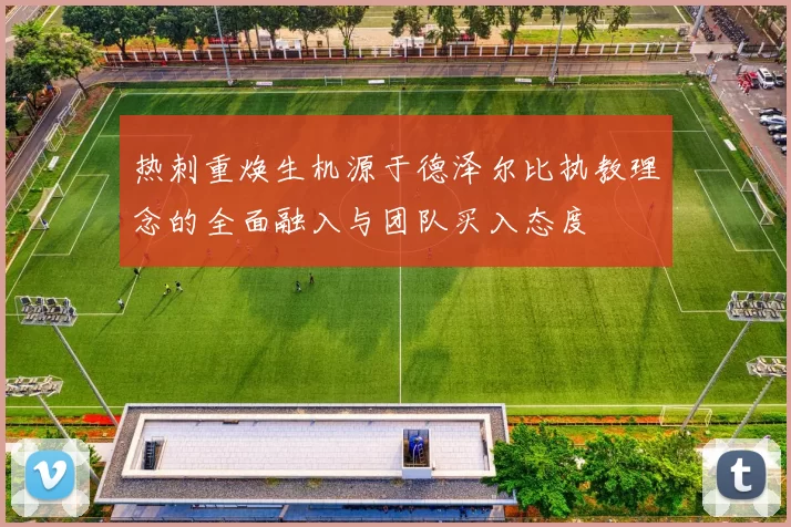 热刺重焕生机源于德泽尔比执教理念的全面融入与团队买入态度